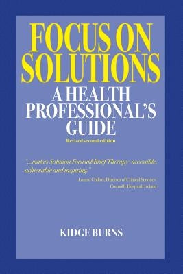 Focus on Solutions: A Health Professional's Guide 2016 by Burns, Kidge