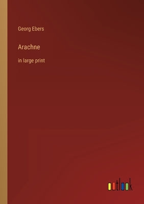 Arachne: in large print by Ebers, Georg