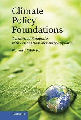 Climate Policy Foundations: Science and Economics with Lessons from Monetary Regulation by Whitesell, William C.