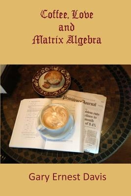 Coffee, Love and Matrix Algebra by Davis, Gary Ernest