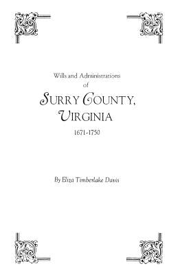 Wills and Administrations of Surry County, Virginia, 1671-1750 by Davis, Eliza Timberlake