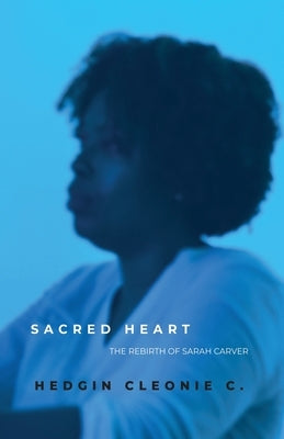 Sacred Heart: The Rebirth of Sarah Carver by Cleonie C., Hedgin