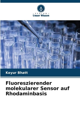 Fluoreszierender molekularer Sensor auf Rhodaminbasis by Bhatt, Keyur