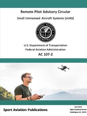 Remote Pilot Advisory Circular 107-2 by Administration, Federal Aviation