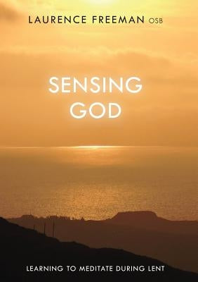 Sensing God: Learning to Meditate Through Lent by Freeman, Laurence