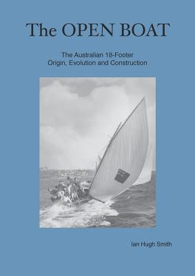 The Open Boat: The Australian 18-Footer, Origin, Evolution and Construction by Smith, Ian Hugh