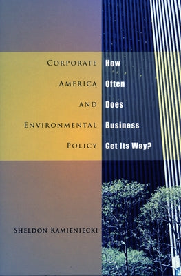 Corporate America and Environmental Policy: How Often Does Business Get Its Way? by Kamieniecki, Sheldon