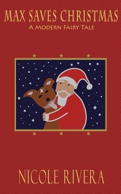 Max Saves Christmas: A Modern Fairy Tale by Rivera, Nicole