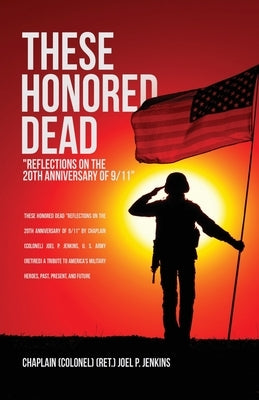 These Honored Dead: Reflections on the 20th Anniversary of 9/11 by Jenkins, Chaplain (Colonel) (Ret ). J.