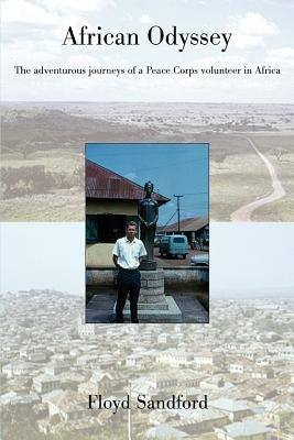African Odyssey: The adventurous journeys of a Peace Corps volunteer in Africa by Sandford, Floyd R.