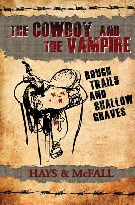 The Cowboy and the Vampire: Rough Trails and Shallow Graves by Hays, Clark