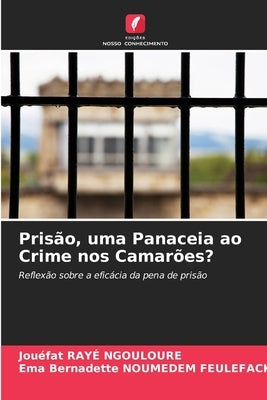 Prisão, uma Panaceia ao Crime nos Camarões? by Rayé Ngouloure, Jouéfat