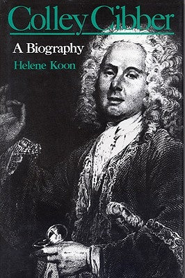 Colley Cibber: A Biography by Koon, Helene