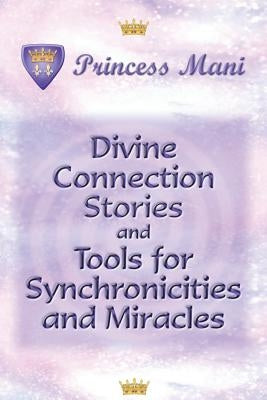 Divine Connection Stories and Tools for Synchronicities and Miracles by Mani, Princess