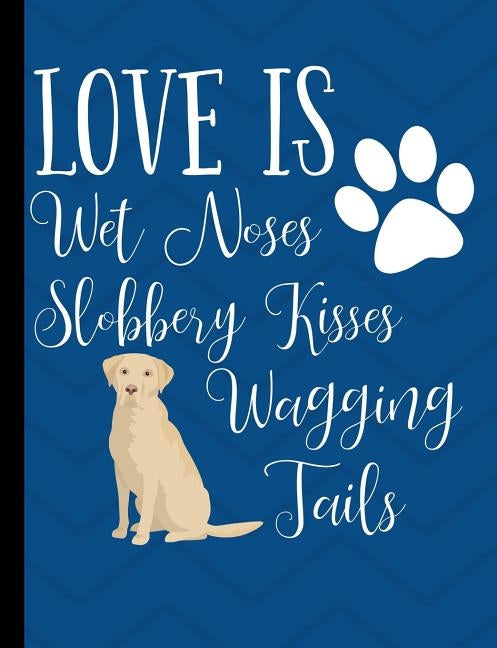 Love Is Wet Noses Slobbery Kisses Wagging Tails: Yellow Labrador Dog Blue School Notebook 100 Pages Wide Ruled Paper by Stationary, Happytails