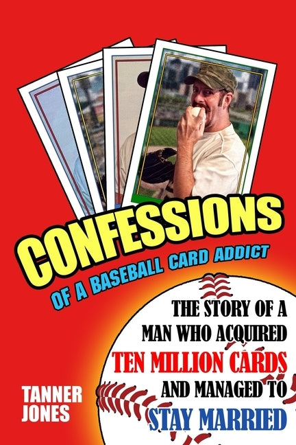 Confessions of a Baseball Card Addict by Jones, Tanner