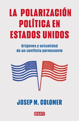 La Polarización Política En Estados Unidos / Constitutional Polarization: A Crit Ical Review of the Us Political System: Orígenes Y Actualidad de Un C by Colomer, Josep M.