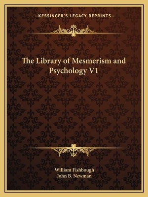 The Library of Mesmerism and Psychology V1 by Fishbough, William