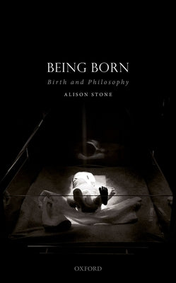 Being Born: Birth and Philosophy by Stone, Alison