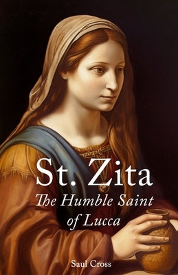 St. Zita: The Humble Saint of Lucca by Cross, Saul