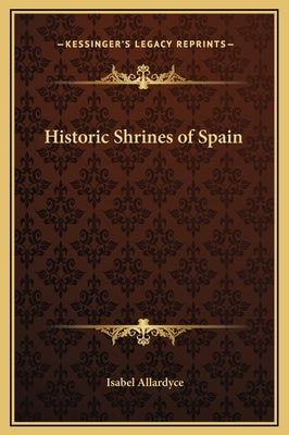 Historic Shrines of Spain by Allardyce, Isabel
