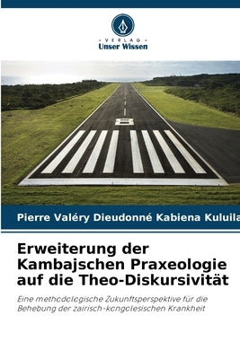 Erweiterung der Kambajschen Praxeologie auf die Theo-Diskursivität by Kabiena Kuluila, Pierre Valéry Dieudonn