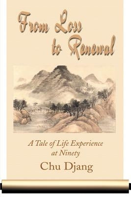 From Loss to Renewal: A Tale of Life Experience at Ninety by Djang, Chu