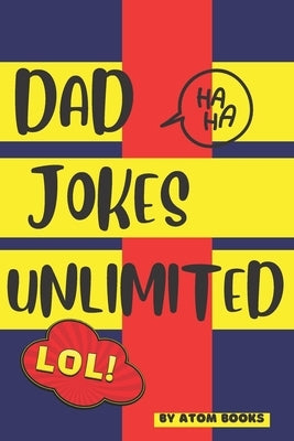 Dad Jokes Unlimited: With Over 1000 of Ultimate Dad Jokes to Crack on and Laugh by Books, Atom