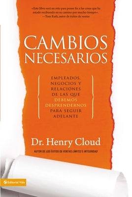 Cambios Necesarios: Empleados, Negocios Y Relaciones de Los Que Debemos Desprendernos Para Seguir Adelante by Cloud, Henry