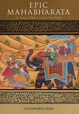 Epic Mahabharata: A Twenty-first Century Retelling by Raja, Gandharva