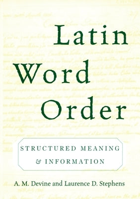 Latin Word Order: Structured Meaning and Information by Devine, A. M.