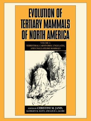 Evolution of Tertiary Mammals of North America: Volume 1, Terrestrial Carnivores, Ungulates, and Ungulate Like Mammals by Janis, Christine M.