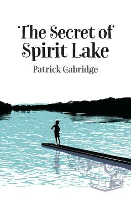 The Secret of Spirit Lake by Gabridge, Patrick
