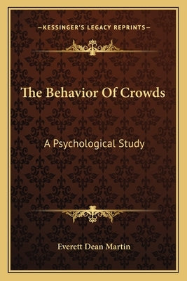 The Behavior of Crowds: A Psychological Study by Martin, Everett Dean