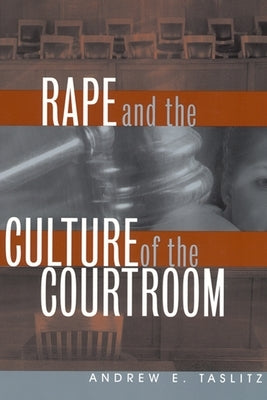 Rape and the Culture of the Courtroom by Taslitz, Andrew E.