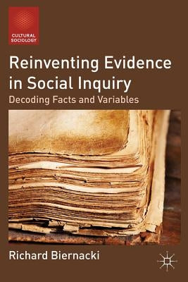Reinventing Evidence in Social Inquiry: Decoding Facts and Variables by Biernacki, R.
