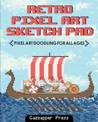 Retro Pixel Art Sketch Pad: Pixel Art Doodling for All Ages by Press, Gazzapper