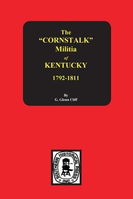 The Cornstalk Militia of Kentucky, 1792-1811 by Clift, Garrett G.