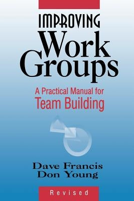 Improving Work Groups: A Practical Manual for Team Building by Francis, Dave