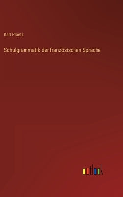 Schulgrammatik der französischen Sprache by Ploetz, Karl Julius