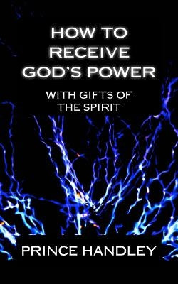 How to Receive God's Power with Gifts of the Spirit: How to Operate in the Gifts by Handley, Prince