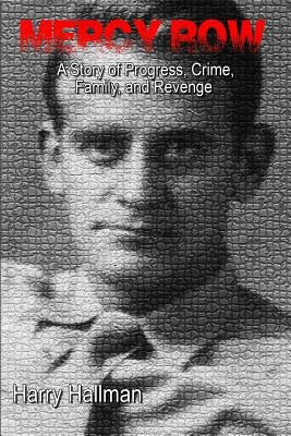 Mercy Row: A Story of Progress, Crime, Family, and Vengeance by Hallman, Harry