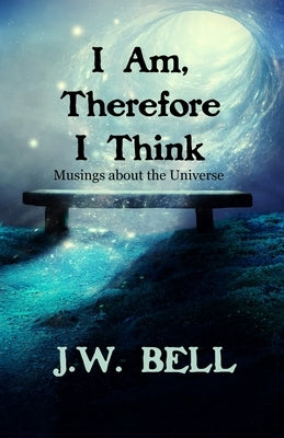 I Am, Therefore I Think by Bell, J. W.