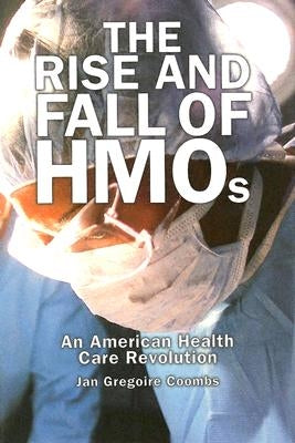 Rise and Fall of HMOs: An American Health Care Revolution by Coombs, Jan Gregoire