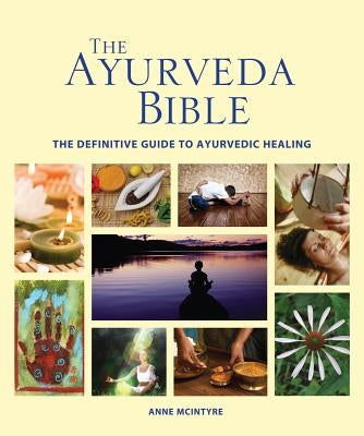 The Ayurveda Bible: The Definitive Guide to Ayurvedic Healing by McIntyre, Anne