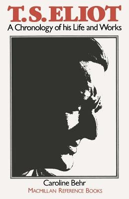 T. S. Eliot: A Chronology of His Life and Works by Behr, C.