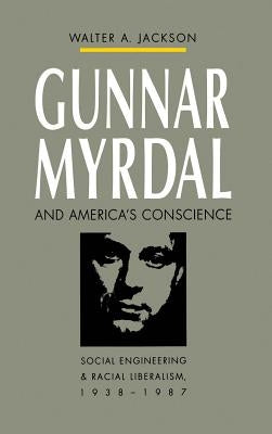 Gunnar Myrdal and America's Conscience: Social Engineering and Racial Liberalism, 1938-1987 by Jackson, Walter a.