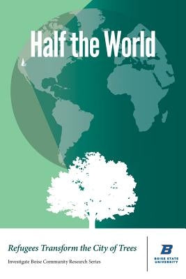 Half the World: Refugees Transform the City of Trees by Shallat, Todd