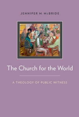 The Church for the World: A Theology of Public Witness by McBride, Jennifer