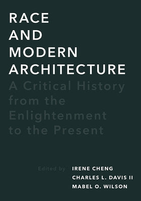 Race and Modern Architecture: A Critical History from the Enlightenment to the Present by Cheng, Irene